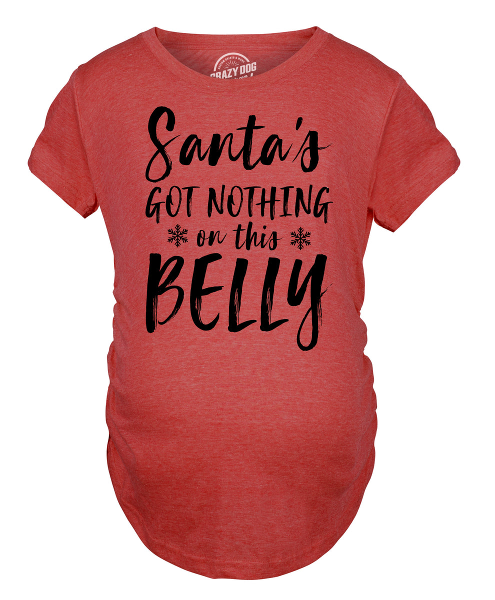 Maternity Santas Got Nothing On This Belly Pregnancy Tshirt Funny Chri Nerdy Shirts