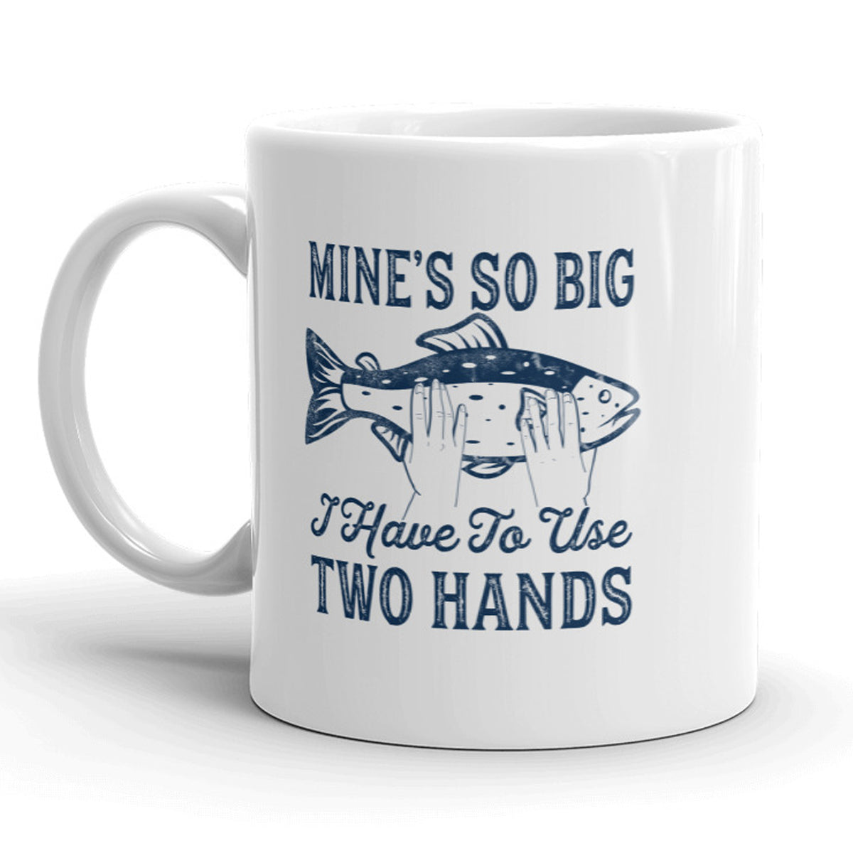 Mines So Big I Have To Use Two Hands Mug Funny Fishing Coffee Cup - 11 –  Nerdy Shirts