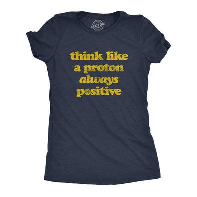 Womens Think Like A Proton Always Positive Tshirt Funny Atom Nerdy Science Teacher Graphic Tee