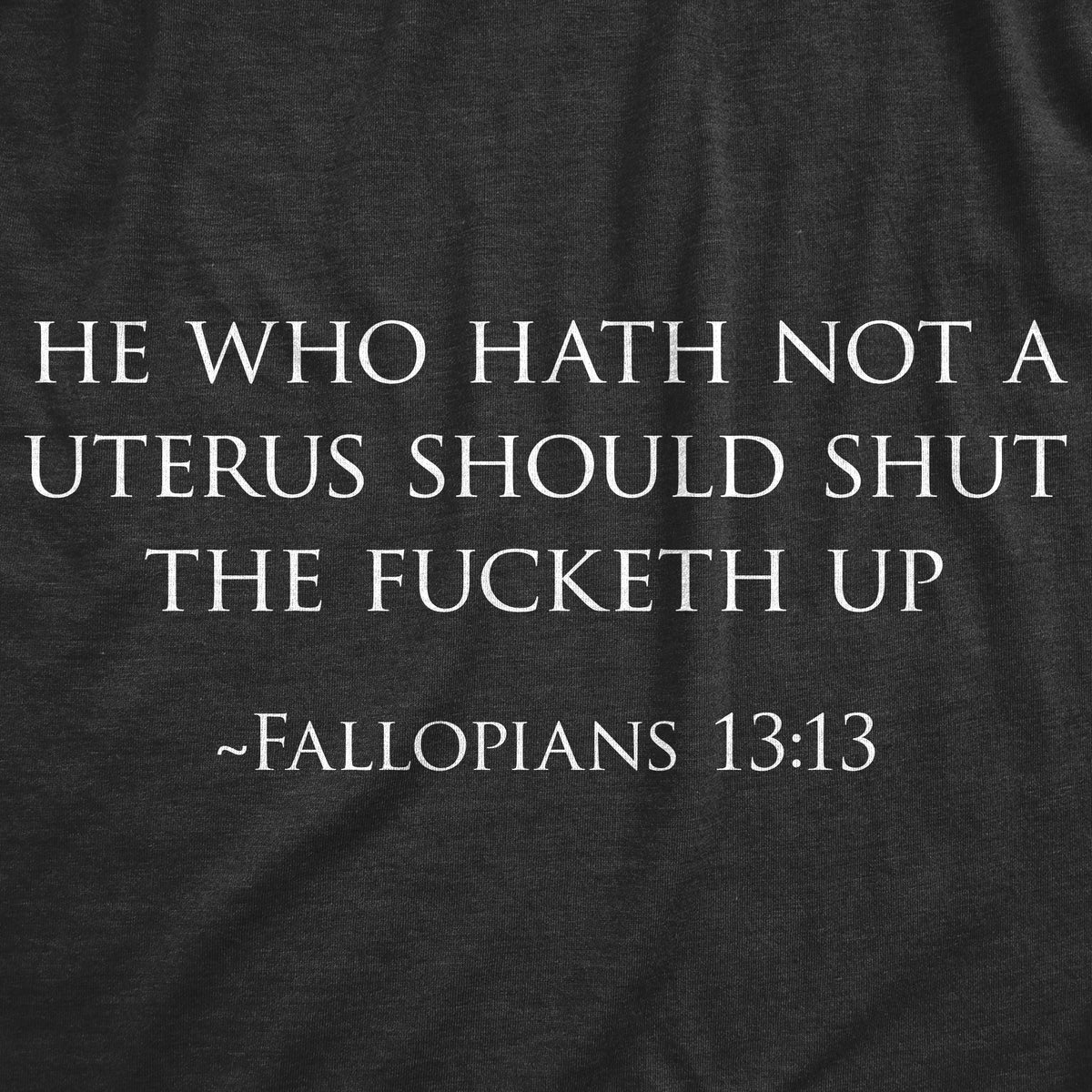 Mens He Who Hath Not A Uterus Should Shut The Fucketh Up Fallopians 13:13  Tshirt