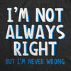 I'm Not Always Right But I'm Never Wrong Men's Tshirt