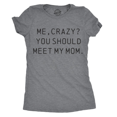 Womens Me, Crazy? You Should Meet My Mom Tshirt Funny Mother's Day Tee For Ladies