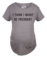 Maternity I Think I Might Be Pregnant T Shirt Funny Sarcastic Preggers Tee for Mother