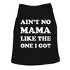 Dog Shirt Aint No Mama Like The One I Got Cute Clothes For Fur baby Mom Pet Gift