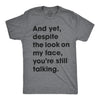 And Yet, Despite The Look On My Face, You're Still Talking Men's Tshirt