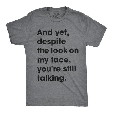 And Yet, Despite The Look On My Face, You're Still Talking Men's Tshirt