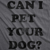 Womens Can I Pet Your Dog T shirt Funny Cute Animal Lover Puppy Mom For Ladies