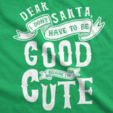 Toddler Dear Santa I Don�t Have To Be Good Because Im Cute Tshirt Funny Christmas Tee