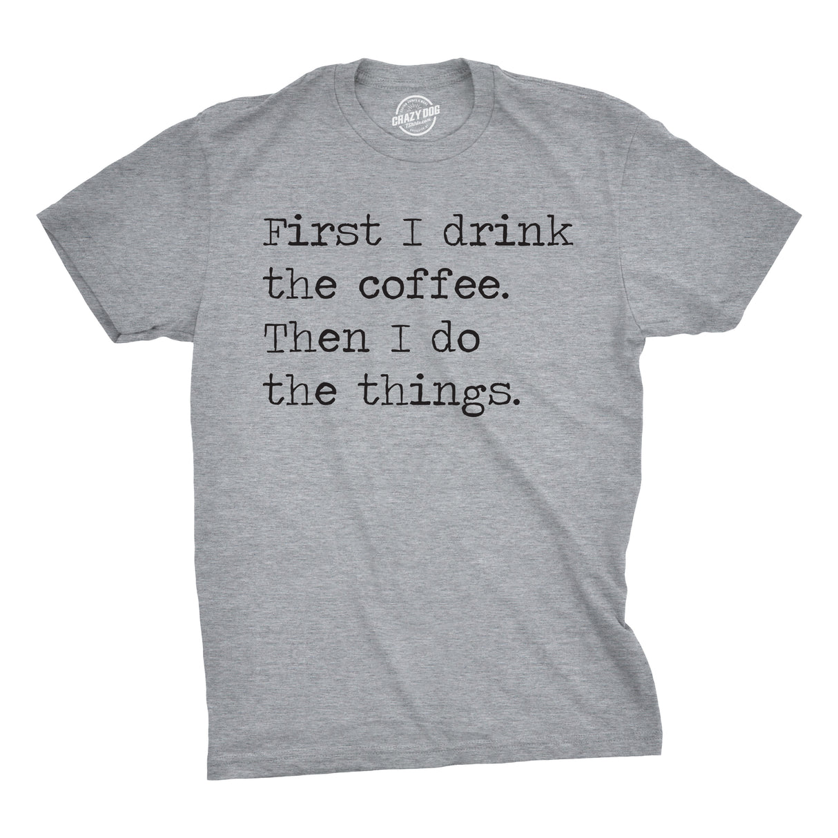 First I Drink The Coffee Then I Do The Things Men's Tshirt