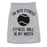 Dog Shirt Im Into Fitness Ball In My Mouth Funny Clothes For Small Breed Pup