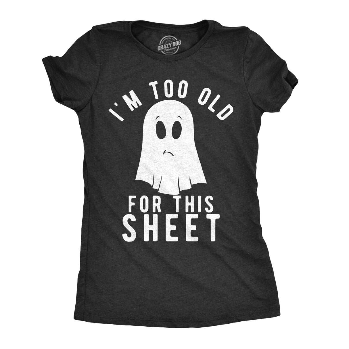 Womens Im Too Old For This Sheet Tshirt Funny Halloween Tee