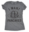 Womens I Want Pancakes Tshirt Funny Breakfast Brunch Food Tee For Ladies