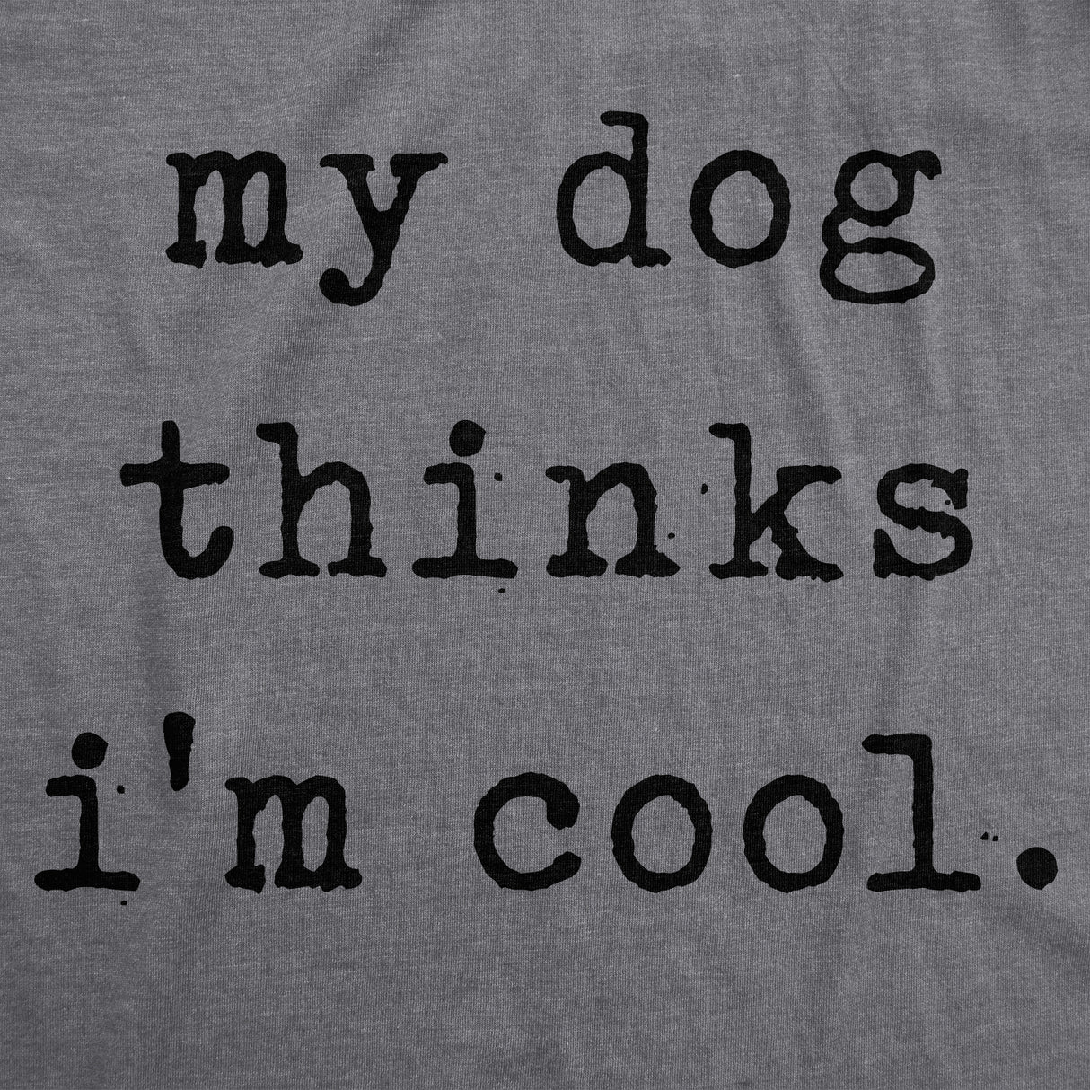 Womens My Dog Thinks Im Cool T shirt Funny Pet Lover Novelty Gift Cute Graphic