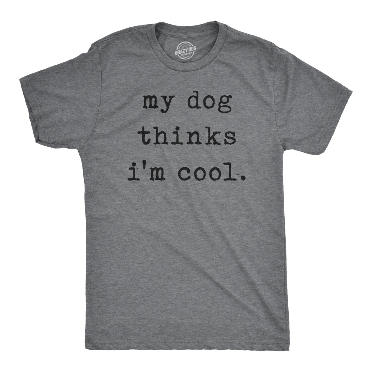 Mens My Dog Thinks Im Cool T shirt Funny Sarcastic Humor Novelty Puppy Tee