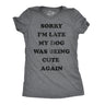 Womens Sorry Im Late My Dog Was Being Cute Again Tshirt Funny Puppy Love Tee