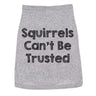 Dog Shirt Squirrels Cant Be Trusted Funny Clothes For Family Pet