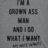 I'm A Grown Ass Man I Do What My Wife Wants Men's Tshirt