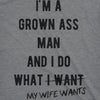 I'm A Grown Ass Man I Do What My Wife Wants Men's Tshirt