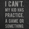 Womens I Cant My Kid Has Practice A Game Or Something T shirt Funny Best Mom Tee