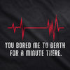 You Bored Me To Death There For A Minute Men's Tshirt