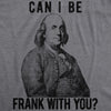 Can I Be Frank With You? Men's Tshirt