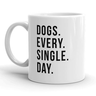 Dogs Every Single Day Mug Funny Dog Lover Coffee Cup - 11oz