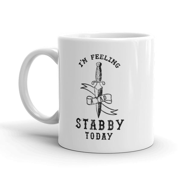 I'm Feeling Stabby Today Coffee Mug Funny Sarcastic Ceramic Cup-11oz