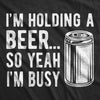 I'm Holding A Beer So Yeah I'm Busy Men's Tshirt