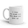 I Like The Sound You Make When You Shut Up Coffee Mug-11oz