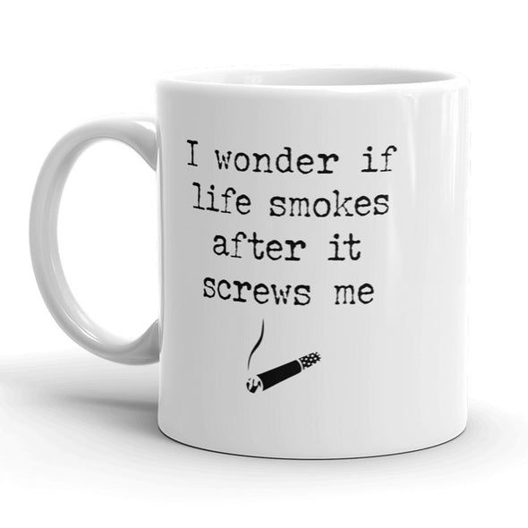 I Wonder If Life Smokes After It Screws Me Mug Funny Sarcastic Coffee Cup - 11oz