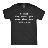 I Like The Sound You Make When You Shut Up Men's Tshirt