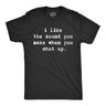 I Like The Sound You Make When You Shut Up Men's Tshirt