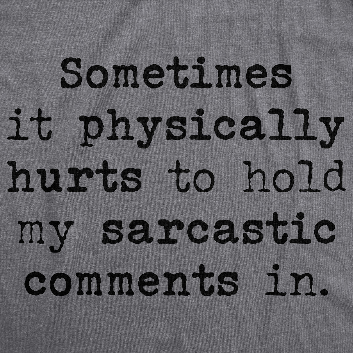 Womens Sometimes It Physically Hurts To Hold My Sarcastic Comments In Tshirt