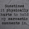 Womens Sometimes It Physically Hurts To Hold My Sarcastic Comments In Tshirt