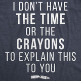 I Don't Have The Time Or The Crayons To Explain This To You Funny Shirt