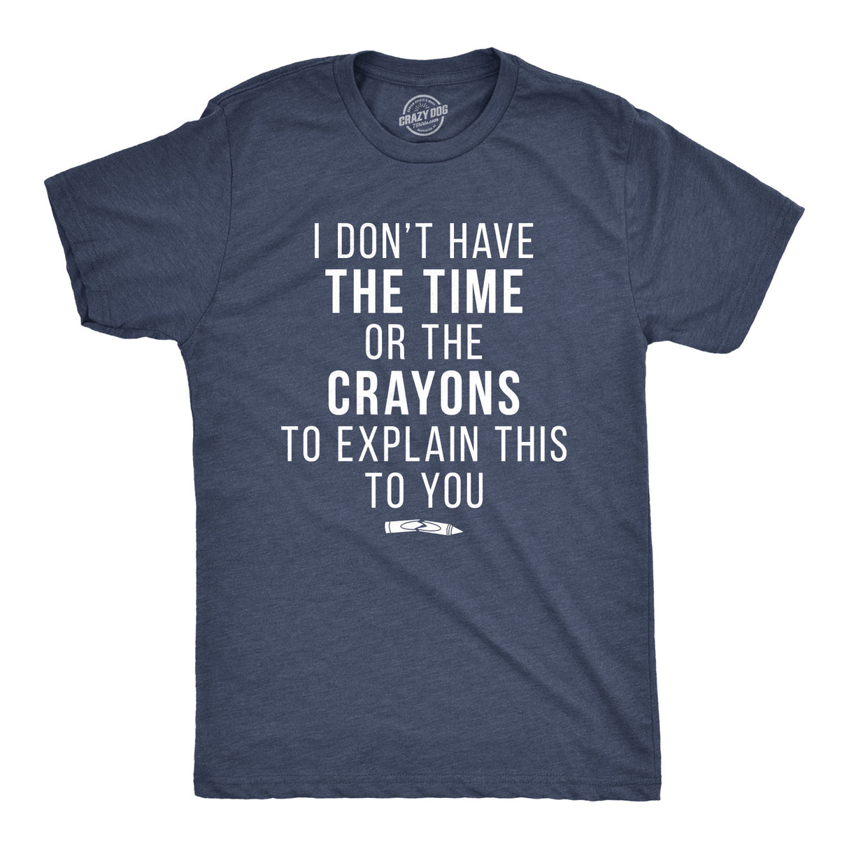 I Don't Have The Time Or The Crayons To Explain This To You Funny Shirt