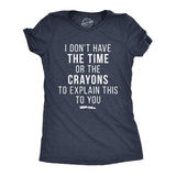 Womens I Don't Have The Time Or The Crayons To Explain This To You Tshirt Funny Tee