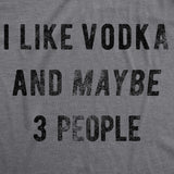 Womens I Like Vodka And Maybe 3 People T shirt Funny Drinking Drunk Party Tee