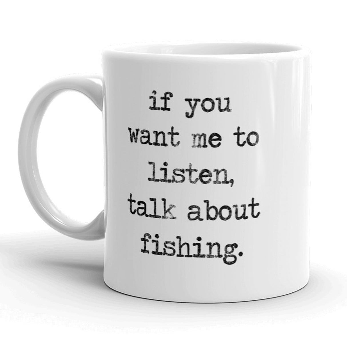 If You Want Me To Listen, Talk About Fishing Mug - 11oz