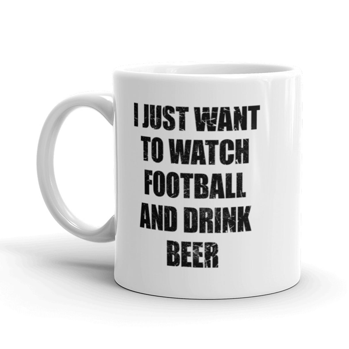 I Just Want To Watch Football And Drink Beer Coffee Mug-11oz