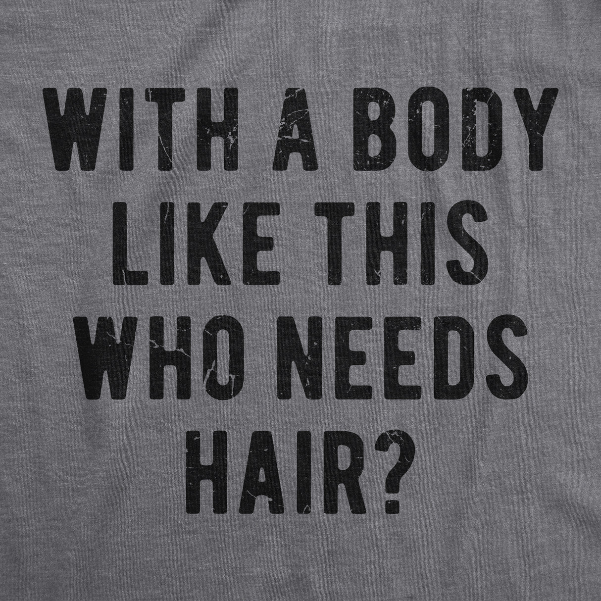 With A Body Like This Who Needs Hair Men's Tshirt