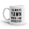 I Always Yawn When I Am Interested Coffee Mug-11oz