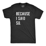 Because I Said So Men's Tshirt