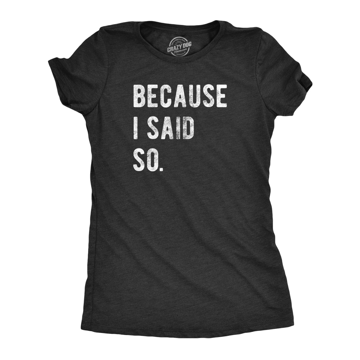 Womens Because I Said So Tshirt Funny Parenting Tee