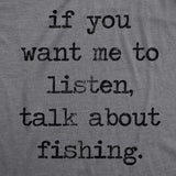 If You Want Me To Listen Talk About Fishing Men's Tshirt