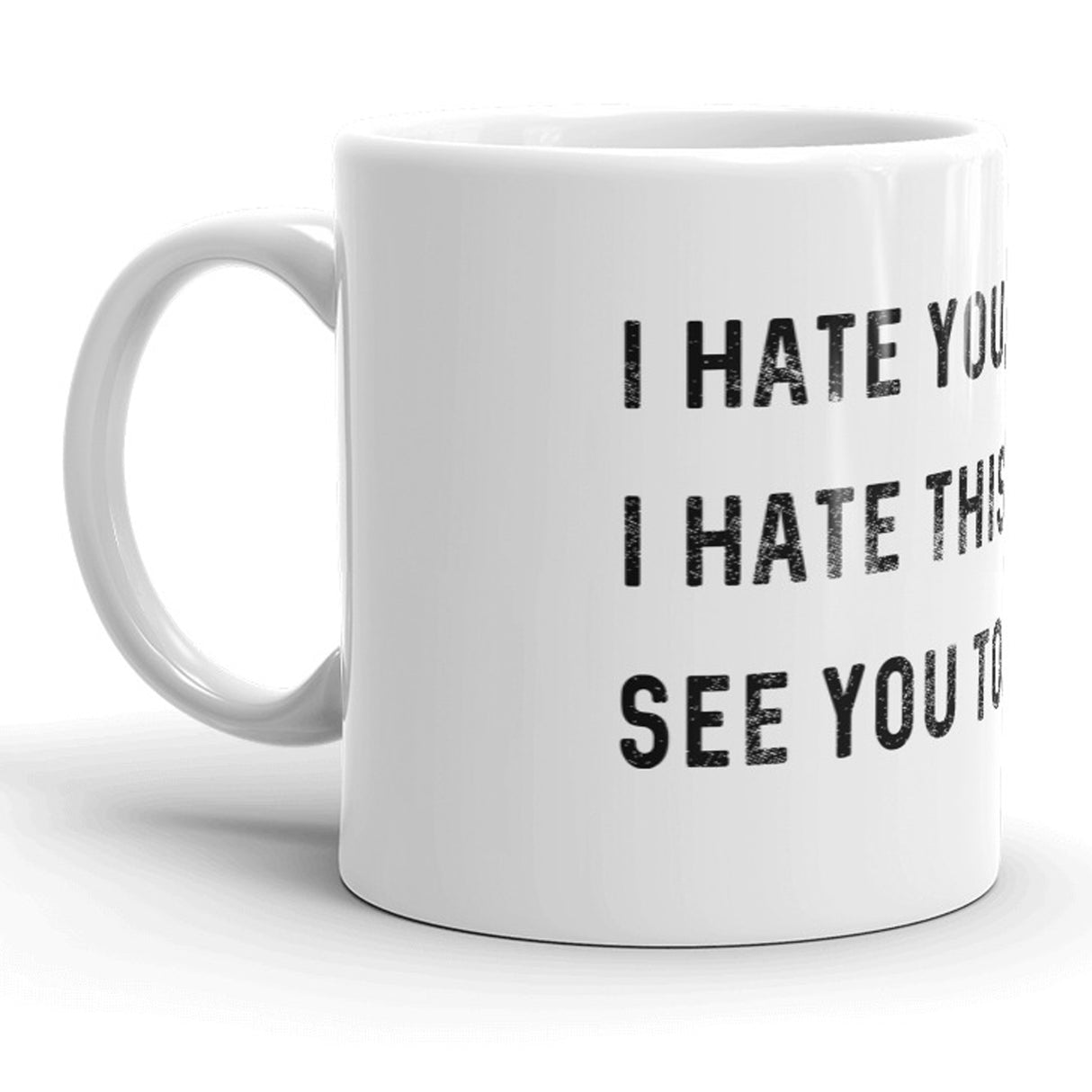 I Hate You I Hate This Place See You Tomorrow Mug Funny Office Coffee Cup - 11oz