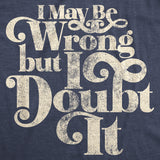 Womens I May Be Wrong But I Doubt It Tshirt Funny Always Right Tee