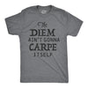 The Diem Ain't Gonna Carpe Itself Men's Tshirt