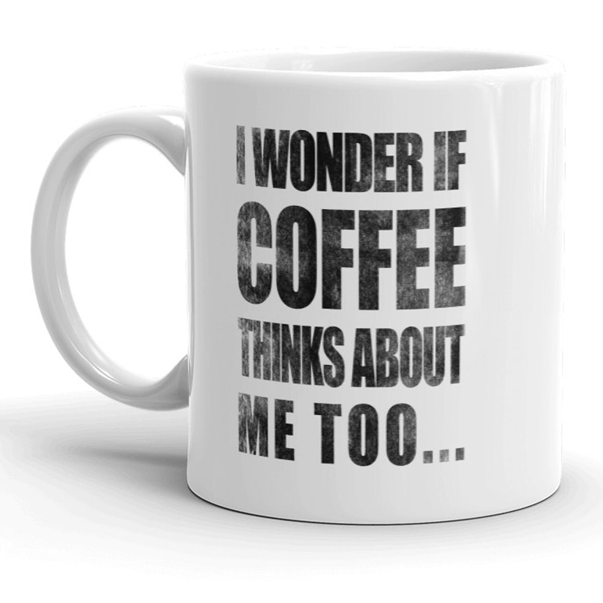 I Wonder If Coffee Thinks About Me Too Mug Funny Morning Java Coffee Cup - 11oz