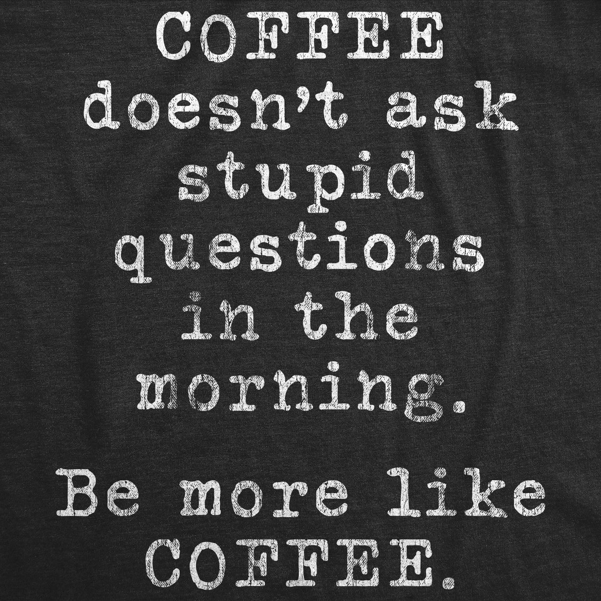 Mens Coffee Doesn't Ask Stupid Questions In The Morning Be More Like Coffee Tshirt Funny Tee